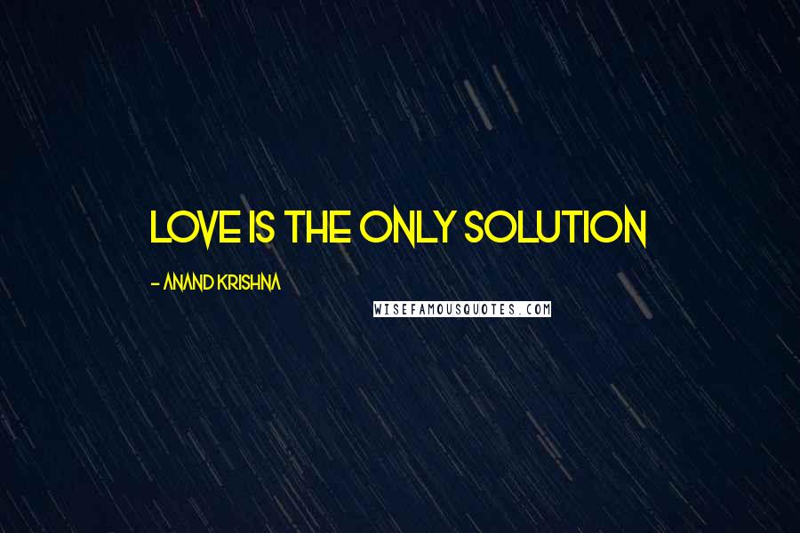 Anand Krishna Quotes: Love is the only solution