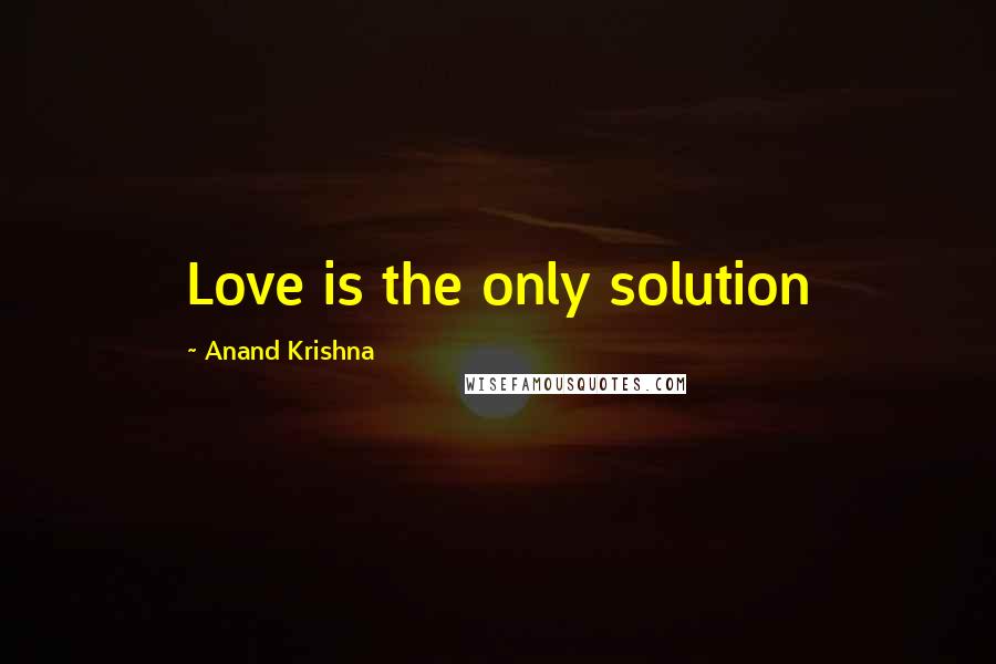 Anand Krishna Quotes: Love is the only solution