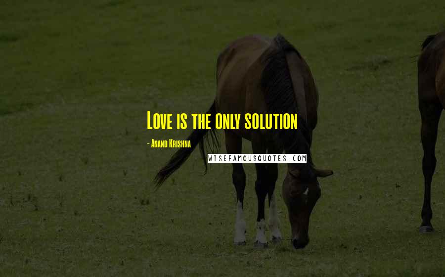 Anand Krishna Quotes: Love is the only solution