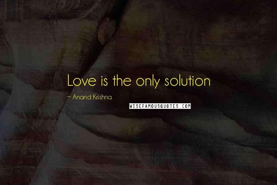 Anand Krishna Quotes: Love is the only solution