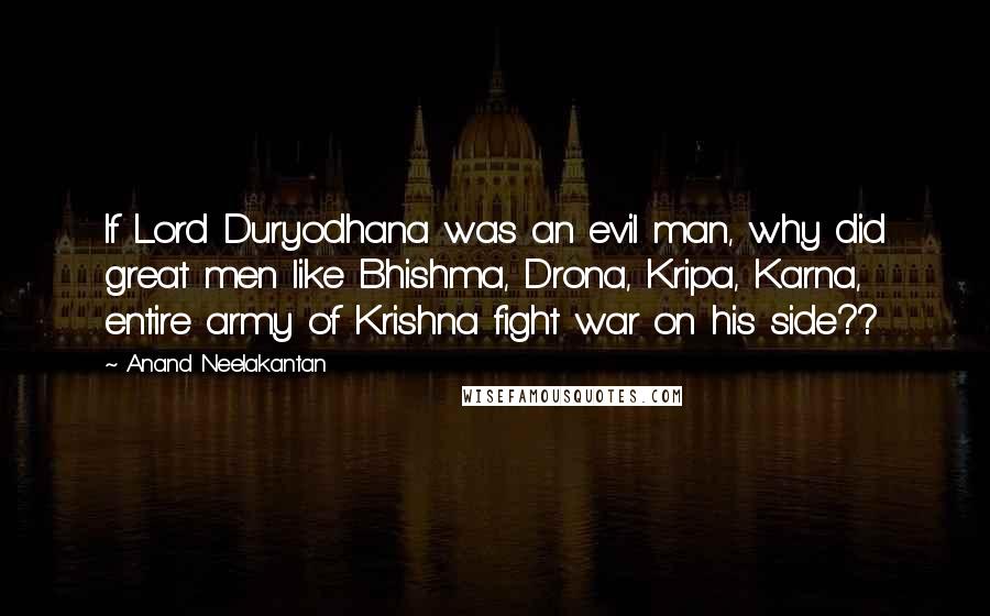 Anand Neelakantan Quotes: If Lord Duryodhana was an evil man, why did great men like Bhishma, Drona, Kripa, Karna, entire army of Krishna fight war on his side??