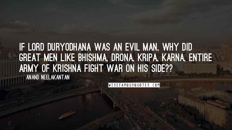 Anand Neelakantan Quotes: If Lord Duryodhana was an evil man, why did great men like Bhishma, Drona, Kripa, Karna, entire army of Krishna fight war on his side??