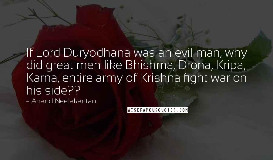 Anand Neelakantan Quotes: If Lord Duryodhana was an evil man, why did great men like Bhishma, Drona, Kripa, Karna, entire army of Krishna fight war on his side??