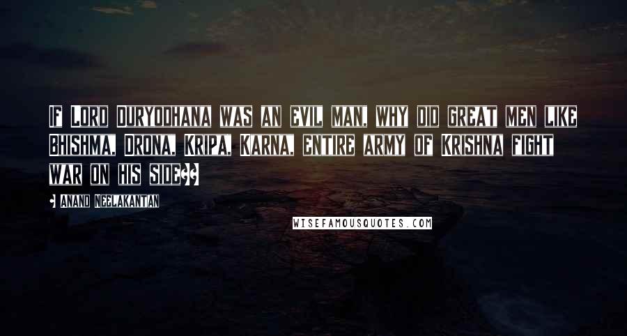 Anand Neelakantan Quotes: If Lord Duryodhana was an evil man, why did great men like Bhishma, Drona, Kripa, Karna, entire army of Krishna fight war on his side??