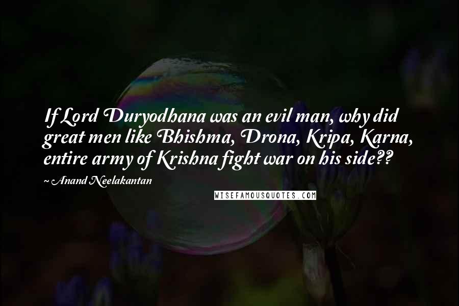 Anand Neelakantan Quotes: If Lord Duryodhana was an evil man, why did great men like Bhishma, Drona, Kripa, Karna, entire army of Krishna fight war on his side??