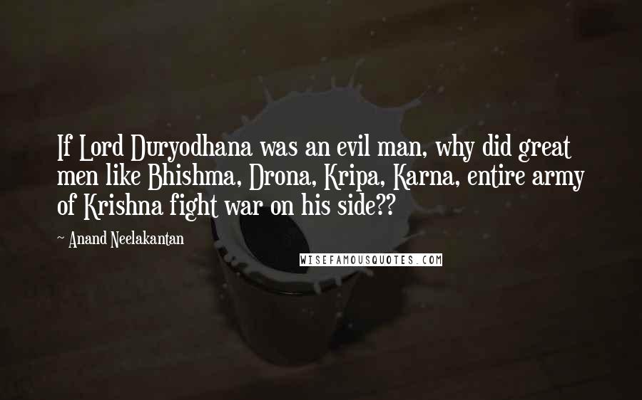 Anand Neelakantan Quotes: If Lord Duryodhana was an evil man, why did great men like Bhishma, Drona, Kripa, Karna, entire army of Krishna fight war on his side??