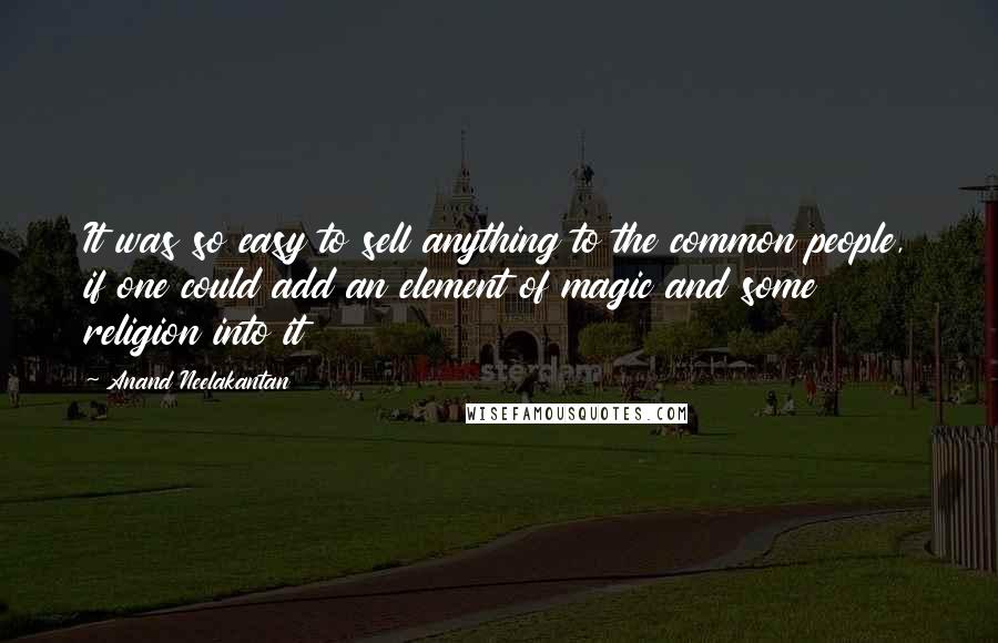 Anand Neelakantan Quotes: It was so easy to sell anything to the common people, if one could add an element of magic and some religion into it