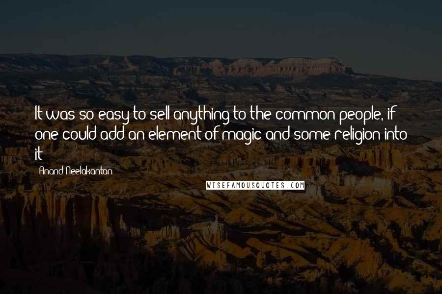 Anand Neelakantan Quotes: It was so easy to sell anything to the common people, if one could add an element of magic and some religion into it