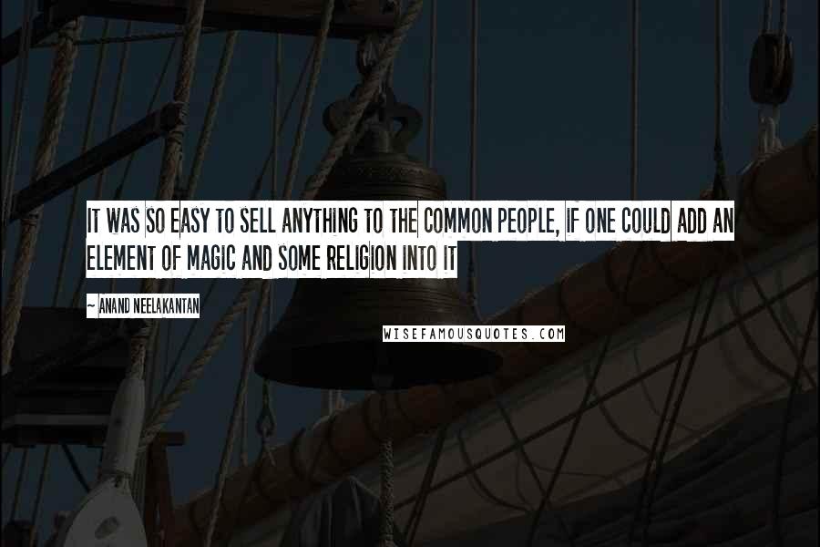 Anand Neelakantan Quotes: It was so easy to sell anything to the common people, if one could add an element of magic and some religion into it