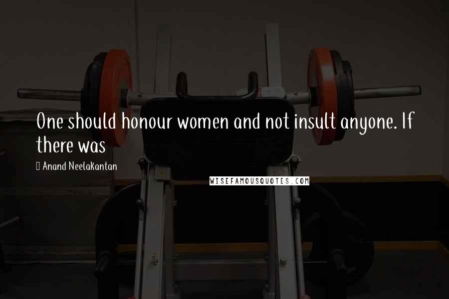 Anand Neelakantan Quotes: One should honour women and not insult anyone. If there was