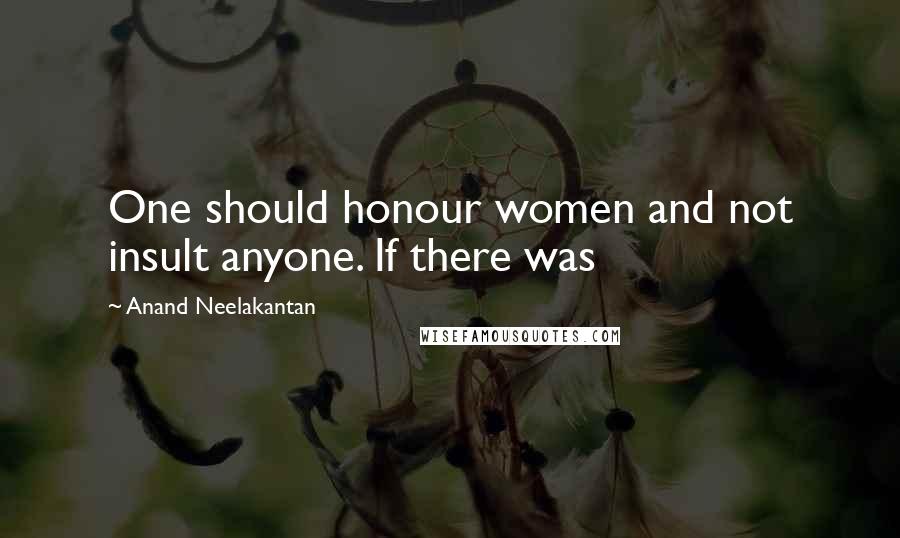 Anand Neelakantan Quotes: One should honour women and not insult anyone. If there was