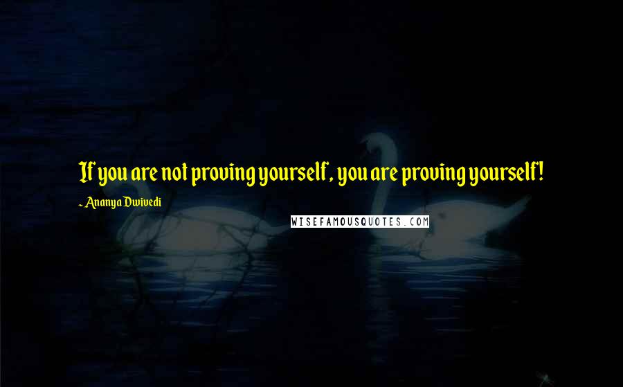 Ananya Dwivedi Quotes: If you are not proving yourself, you are proving yourself!