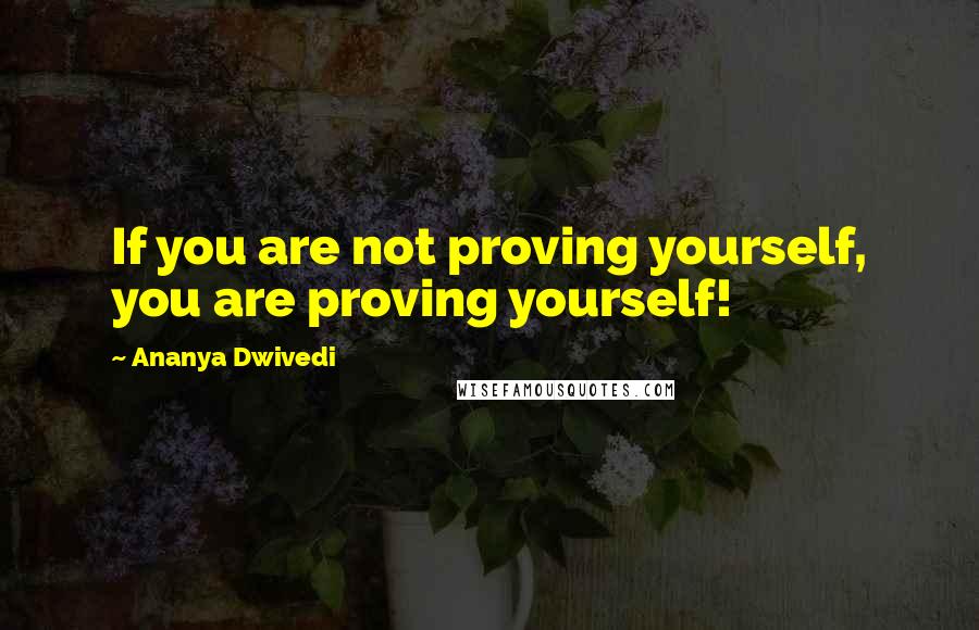 Ananya Dwivedi Quotes: If you are not proving yourself, you are proving yourself!