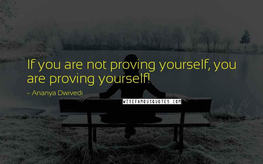 Ananya Dwivedi Quotes: If you are not proving yourself, you are proving yourself!
