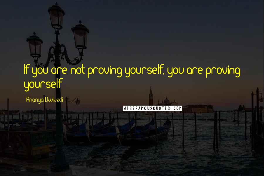 Ananya Dwivedi Quotes: If you are not proving yourself, you are proving yourself!