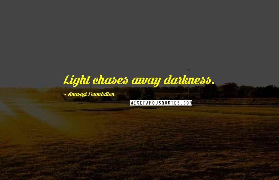 Anasazi Foundation Quotes: Light chases away darkness.