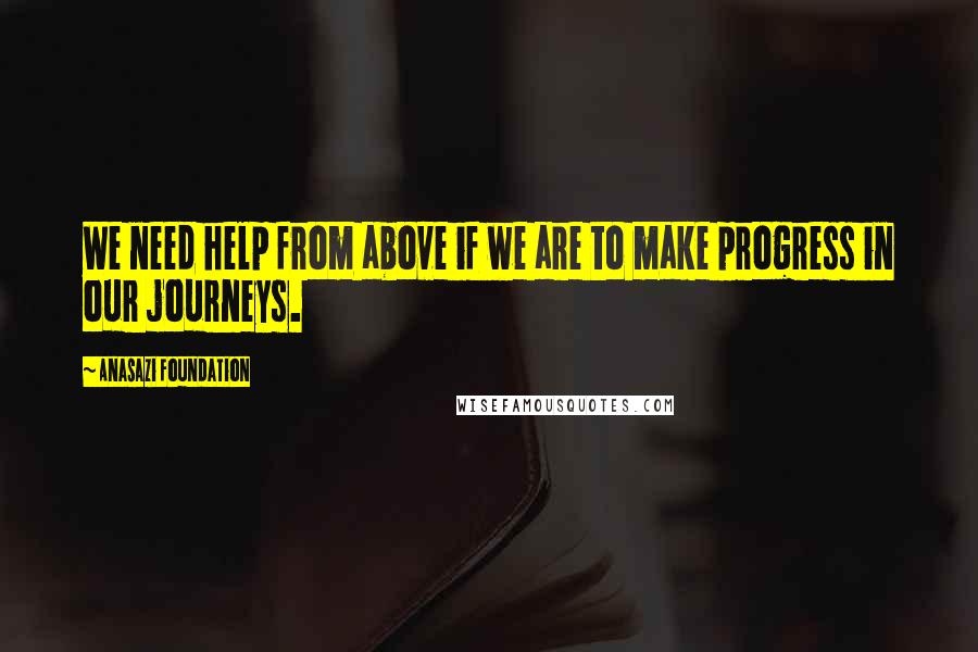 Anasazi Foundation Quotes: We need help from above if we are to make progress in our journeys.