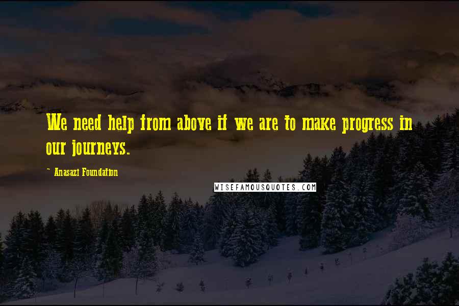 Anasazi Foundation Quotes: We need help from above if we are to make progress in our journeys.