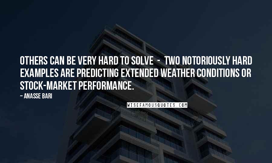 Anasse Bari Quotes: Others can be very hard to solve - two notoriously hard examples are predicting extended weather conditions or stock-market performance.
