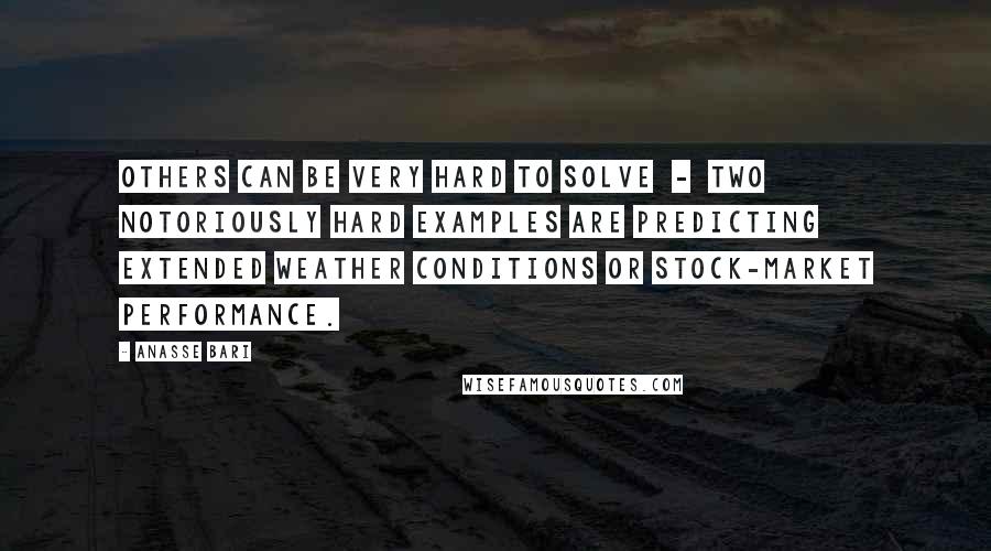 Anasse Bari Quotes: Others can be very hard to solve - two notoriously hard examples are predicting extended weather conditions or stock-market performance.