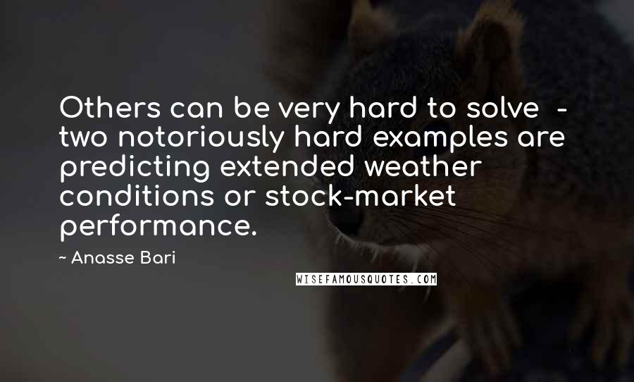Anasse Bari Quotes: Others can be very hard to solve - two notoriously hard examples are predicting extended weather conditions or stock-market performance.