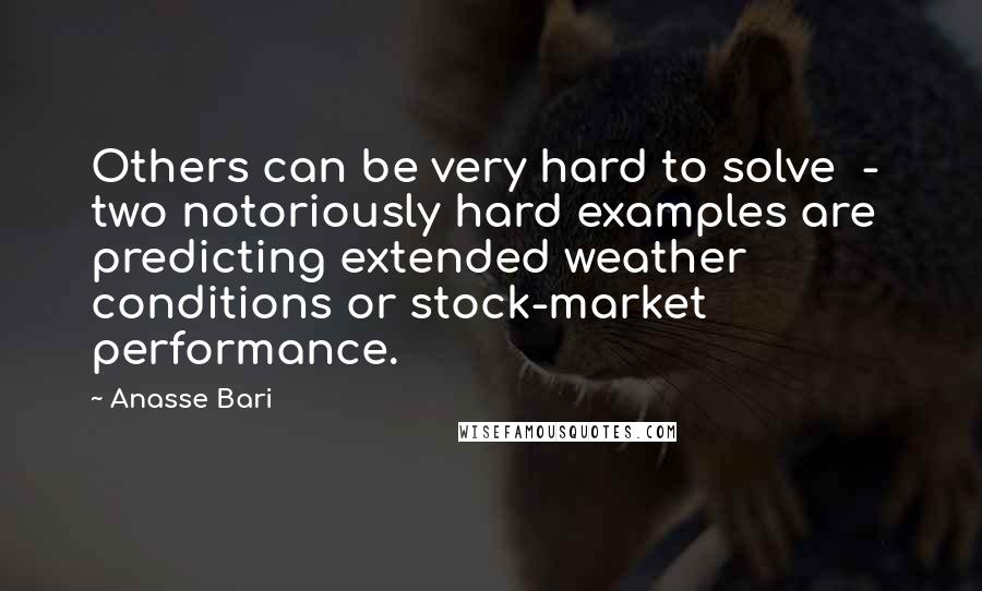 Anasse Bari Quotes: Others can be very hard to solve  -  two notoriously hard examples are predicting extended weather conditions or stock-market performance.