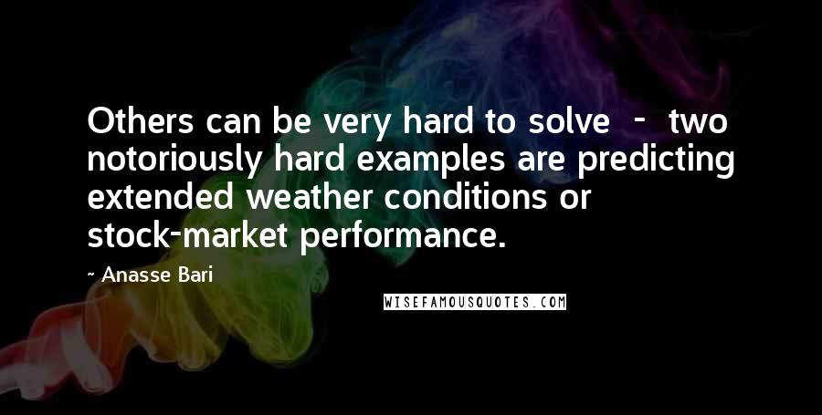 Anasse Bari Quotes: Others can be very hard to solve  -  two notoriously hard examples are predicting extended weather conditions or stock-market performance.