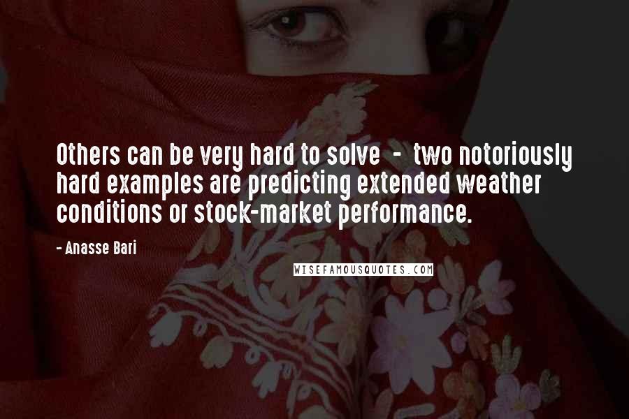 Anasse Bari Quotes: Others can be very hard to solve  -  two notoriously hard examples are predicting extended weather conditions or stock-market performance.