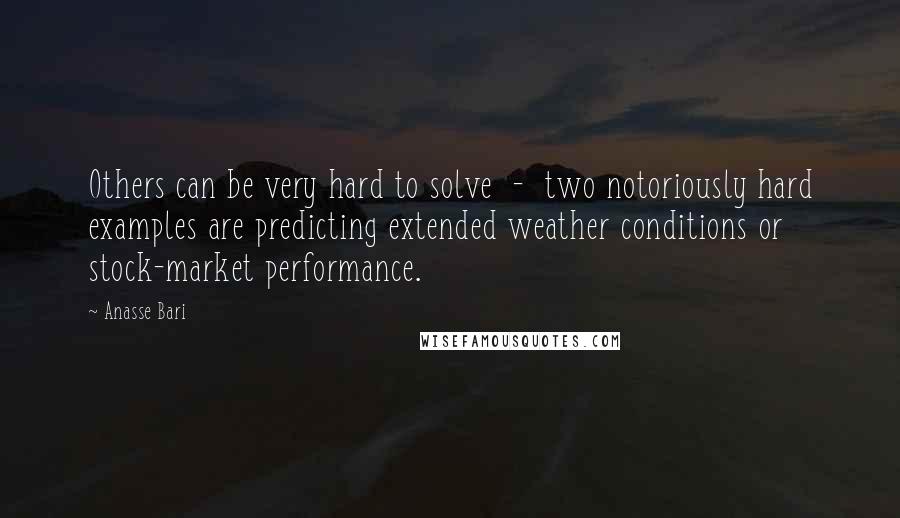 Anasse Bari Quotes: Others can be very hard to solve  -  two notoriously hard examples are predicting extended weather conditions or stock-market performance.