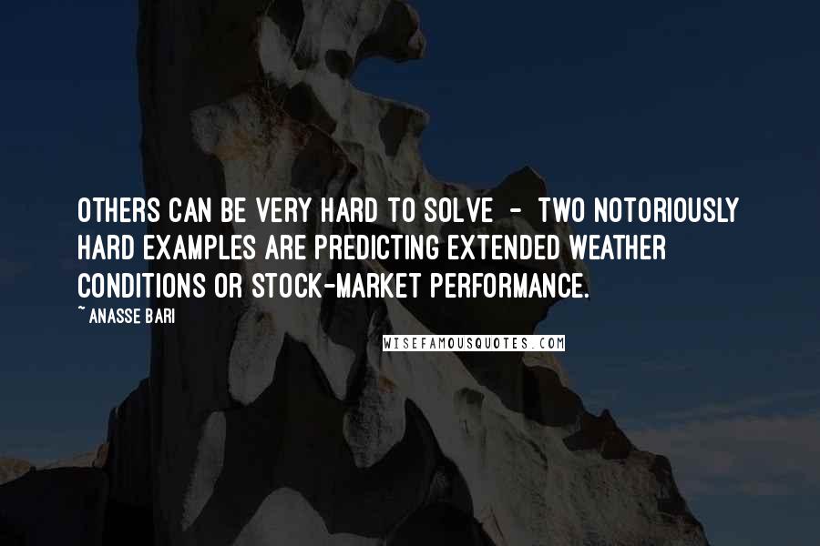 Anasse Bari Quotes: Others can be very hard to solve - two notoriously hard examples are predicting extended weather conditions or stock-market performance.
