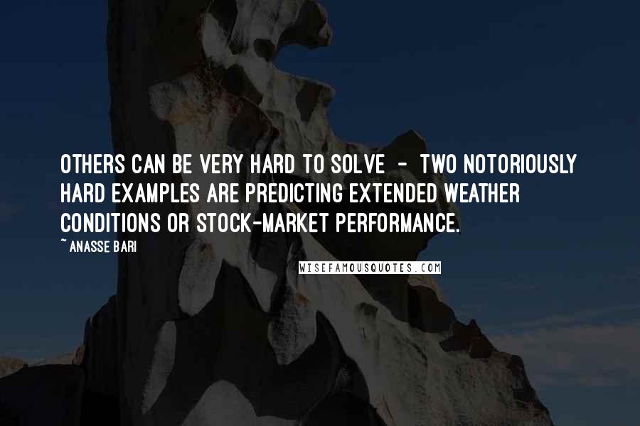 Anasse Bari Quotes: Others can be very hard to solve  -  two notoriously hard examples are predicting extended weather conditions or stock-market performance.