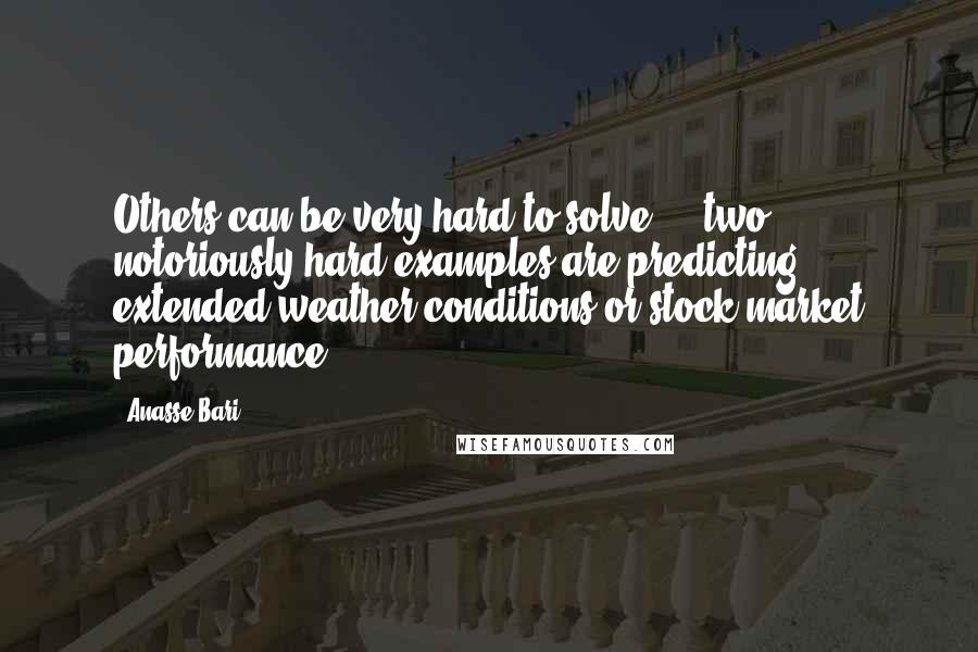 Anasse Bari Quotes: Others can be very hard to solve  -  two notoriously hard examples are predicting extended weather conditions or stock-market performance.