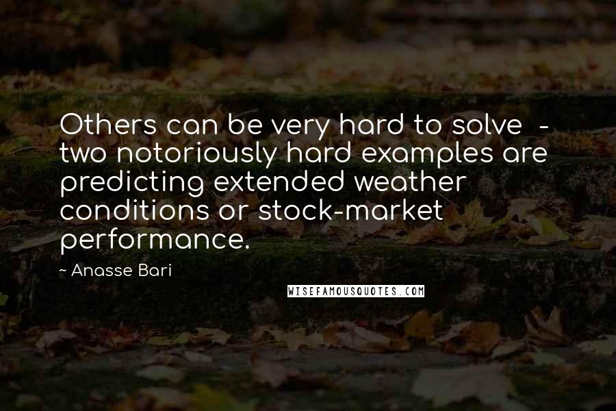 Anasse Bari Quotes: Others can be very hard to solve - two notoriously hard examples are predicting extended weather conditions or stock-market performance.