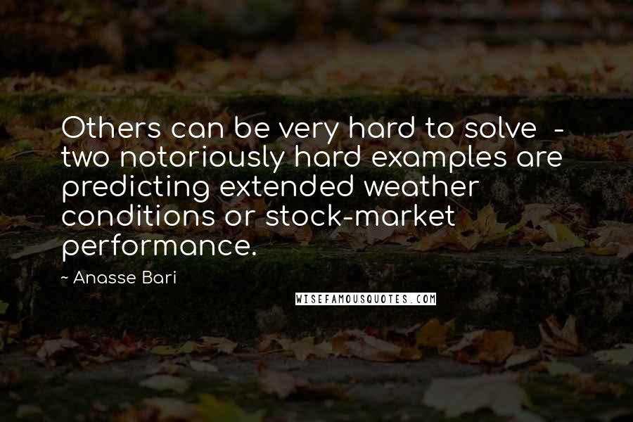 Anasse Bari Quotes: Others can be very hard to solve  -  two notoriously hard examples are predicting extended weather conditions or stock-market performance.