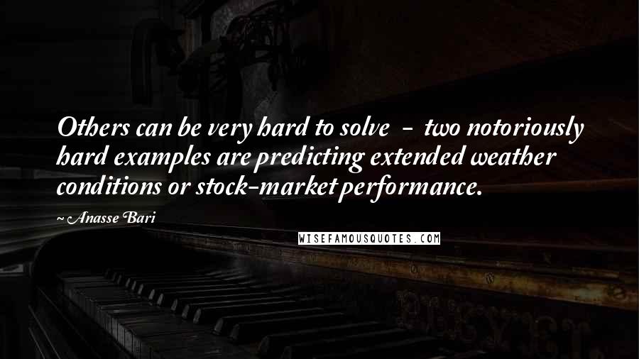 Anasse Bari Quotes: Others can be very hard to solve  -  two notoriously hard examples are predicting extended weather conditions or stock-market performance.