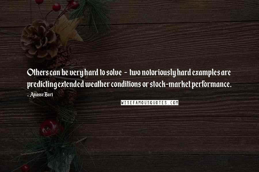 Anasse Bari Quotes: Others can be very hard to solve  -  two notoriously hard examples are predicting extended weather conditions or stock-market performance.