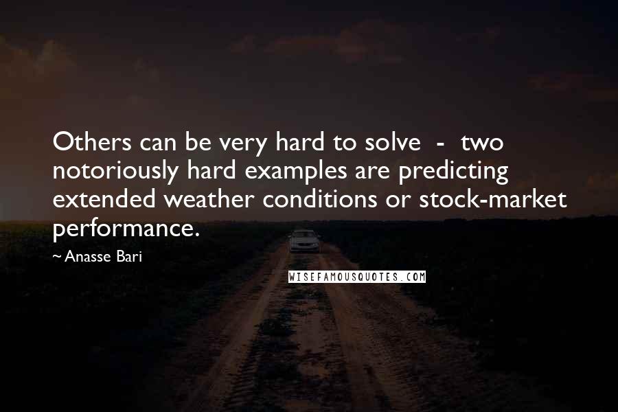 Anasse Bari Quotes: Others can be very hard to solve  -  two notoriously hard examples are predicting extended weather conditions or stock-market performance.