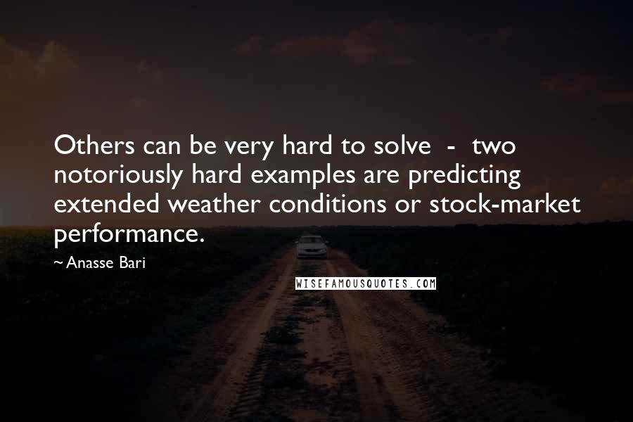Anasse Bari Quotes: Others can be very hard to solve - two notoriously hard examples are predicting extended weather conditions or stock-market performance.