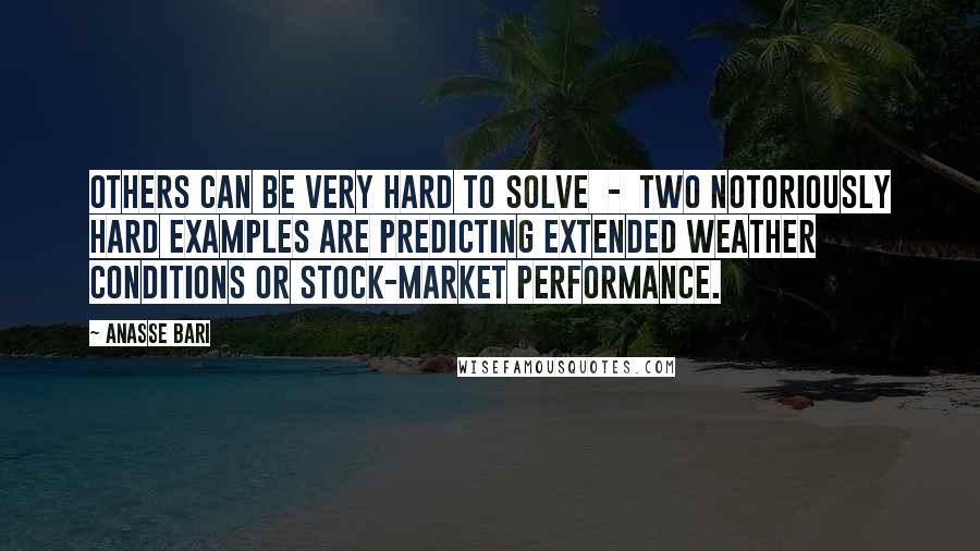 Anasse Bari Quotes: Others can be very hard to solve  -  two notoriously hard examples are predicting extended weather conditions or stock-market performance.