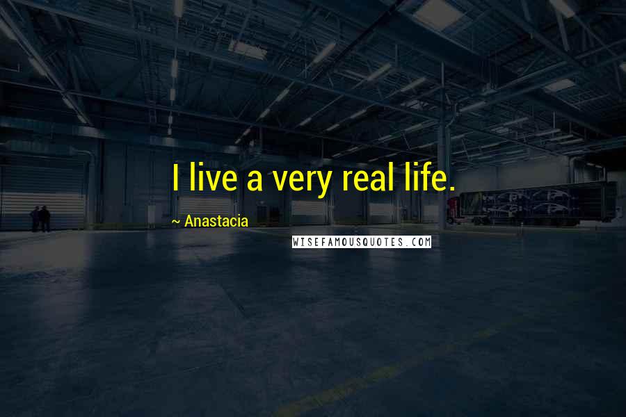 Anastacia Quotes: I live a very real life.