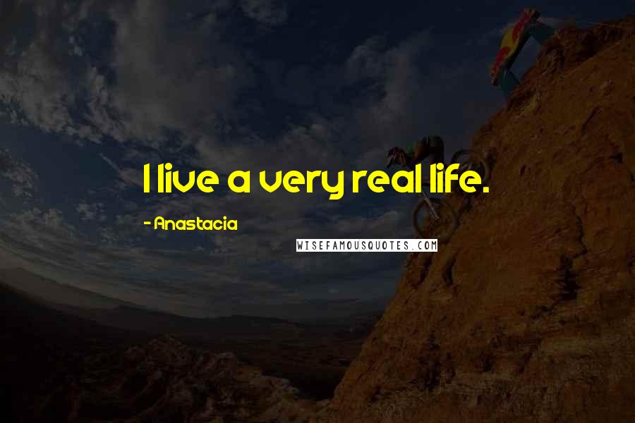 Anastacia Quotes: I live a very real life.