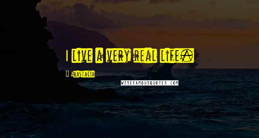 Anastacia Quotes: I live a very real life.