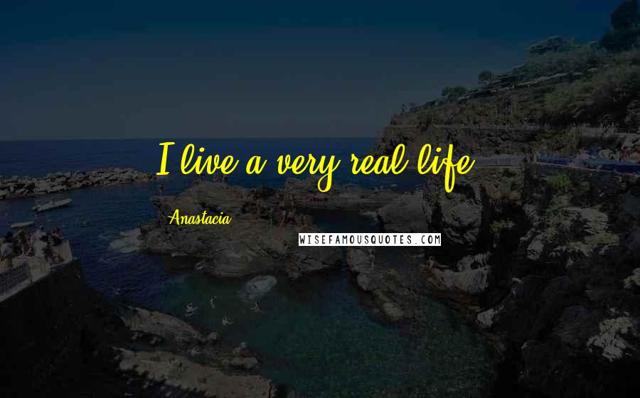 Anastacia Quotes: I live a very real life.