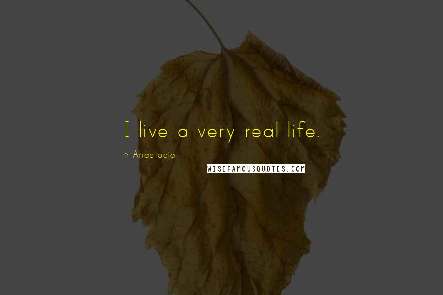 Anastacia Quotes: I live a very real life.