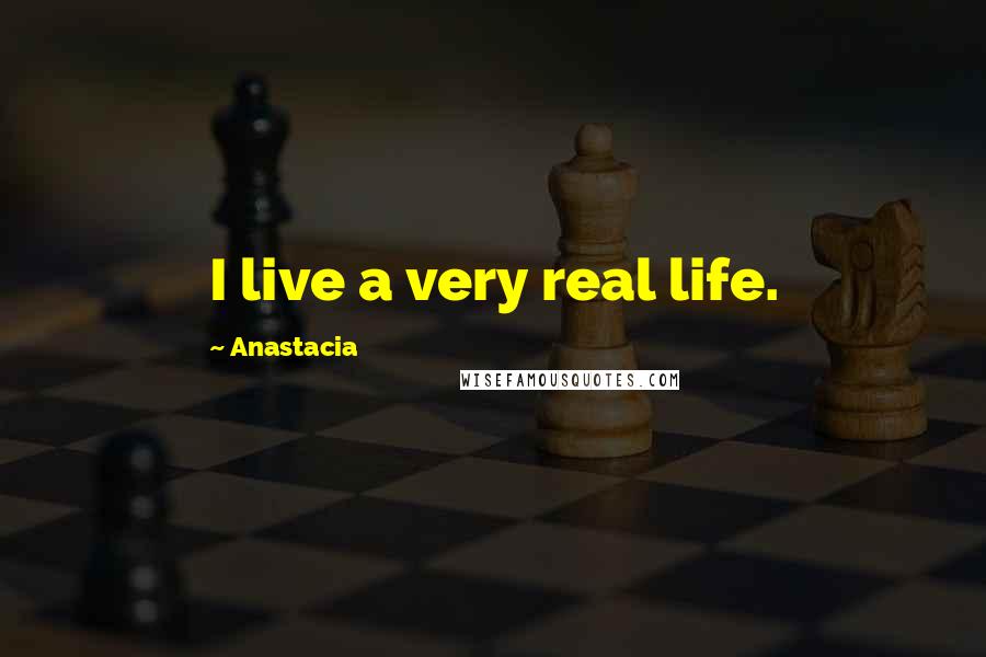 Anastacia Quotes: I live a very real life.