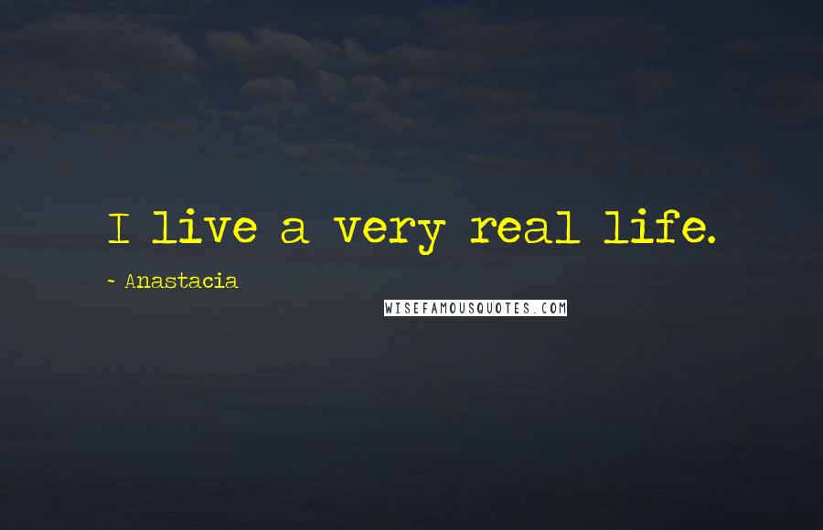 Anastacia Quotes: I live a very real life.