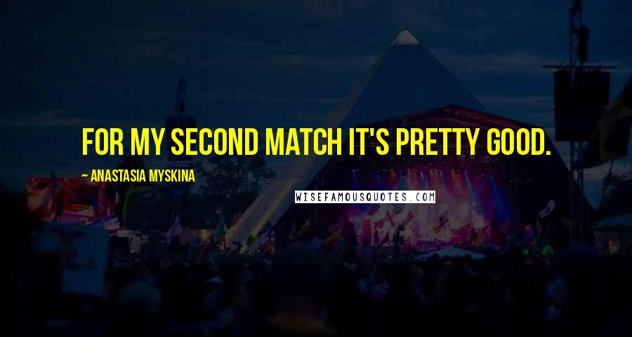 Anastasia Myskina Quotes: For my second match it's pretty good.