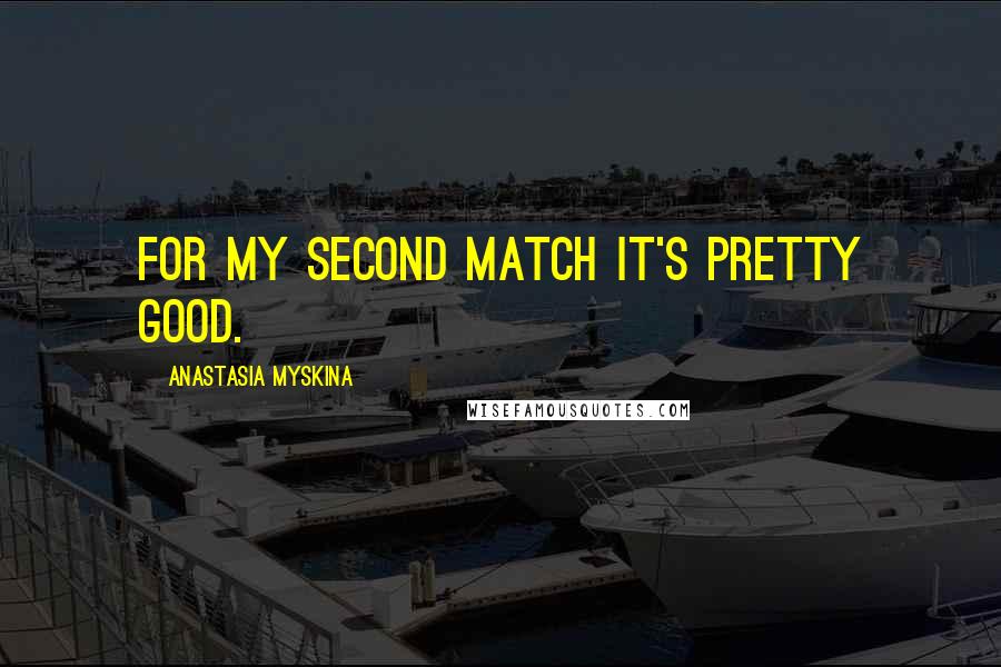 Anastasia Myskina Quotes: For my second match it's pretty good.