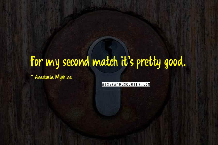 Anastasia Myskina Quotes: For my second match it's pretty good.