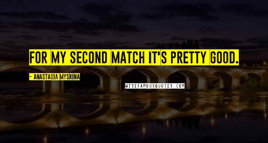Anastasia Myskina Quotes: For my second match it's pretty good.